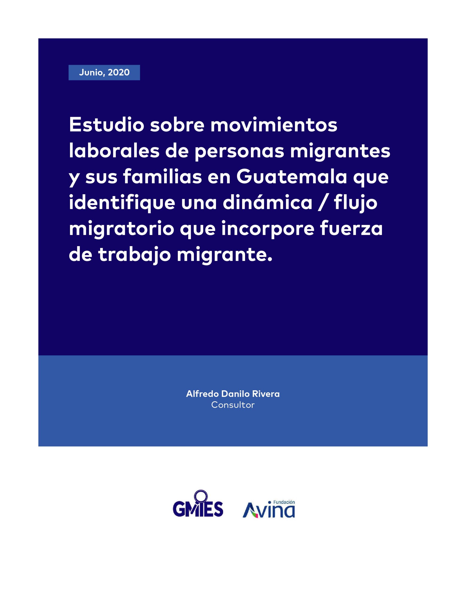 Estudio sobre movimientos laborales de personas migrantes y sus familias en Guatemala que identifique una dinámica/flujo migratorio que incorpore fuerza de trabajo migrante