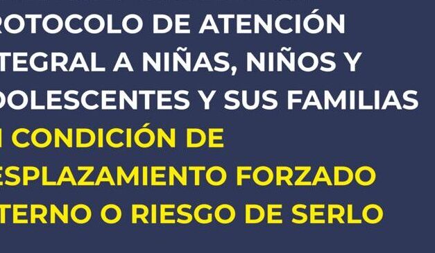 Lanzamiento del «Protocolo de Atención para Niñas, Niños y Adolescentes, y sus Familias en Condición de Desplazamiento Forzado Interno o en Riesgo de Serlo»